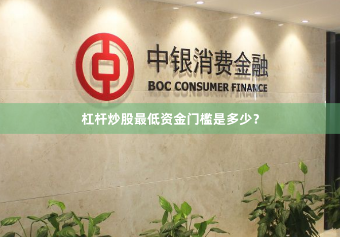 杠杆炒股最低资金门槛是多少？