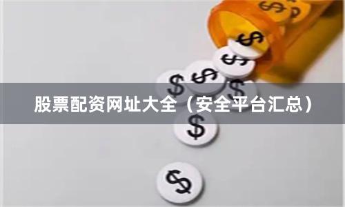 股票配资网址大全（安全平台汇总）
